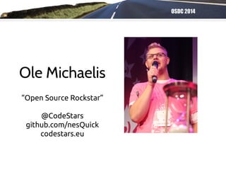 OSDC 2014
Ole Michaelis
“Open Source Rockstar”
@CodeStars
github.com/nesQuick
codestars.eu
 