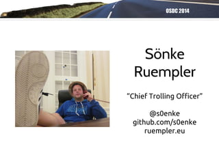 OSDC 2014
Sönke
Ruempler
“Chief Trolling Officer”
@s0enke
github.com/s0enke
ruempler.eu
 