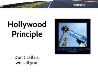 OSDC 2014
Don’t call us,
we call you!
Hollywood
Principle
 