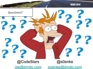 OSDC 2014
@CodeStars
ole@jimdo.com
@s0enke
soenke@jimdo.com
Questions?
 