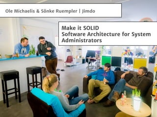 Ole Michaelis & Sönke Ruempler | Jimdo
Make it SOLID
Software Architecture for System
Administrators
 