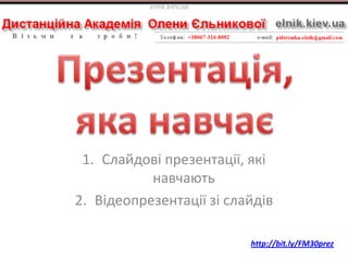 elnik.kiev.ua




 1. Слайдові презентації, які
           навчають
2. Відеопрезентації зі слайдів

                      ...
