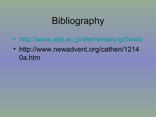 Bibliography http://www.asij.ac.jp/elementary/gr5web/c5r/explorer_reports/wbender.htm http://www.newadvent.org/cathen/12140a.htm 