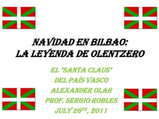Navidad en Bilbao: La Leyenda de OlentzeroEl "Santa Claus"Del País VascoAlexander OlahProf. Sergio RoblesJuly 26th, 2011