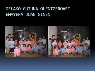 GELAKO GUTUNA OLENTZEROARI EMAYERA JOAN GINEN