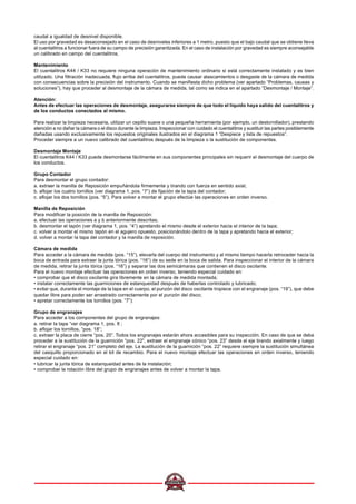 caudal a igualdad de desnivel disponible.
El uso por gravedad es desaconsejado en el caso de desniveles inferiores a 1 metro, puesto que el bajo caudal que se obtiene lleva
al cuentalitros a funcionar fuera de su campo de precisión garantizada. En el caso de instalación por gravedad es siempre aconsejable
un calibrado en campo del cuentalitros.
Mantenimiento
El cuentalitros K44 / K33 no requiere ninguna operación de mantenimiento ordinario si está correctamente instalado y es bien
utilizado. Una filtración inadecuada, flujo arriba del cuentalitros, puede causar atascamientos o desgaste de la cámara de medida
con consecuencias sobre la precisión del instrumento. Cuando se manifiesta dicho problema (ver apartado “Problemas, causas y
soluciones”), hay que proceder al desmontaje de la cámara de medida, tal como se indica en el apartado “Desmontaje / Montaje”.
Atención:
Antes de efectuar las operaciones de desmontaje, asegurarse siempre de que todo el líquido haya salido del cuentalitros y
de los conductos conectados al mismo.
Para realizar la limpieza necesaria, utilizar un cepillo suave o una pequeña herramienta (por ejemplo, un destornillador), prestando
atención a no dañar la cámara o el disco durante la limpieza. Inspeccionar con cuidado el cuentalitros y sustituir las partes posiblemente
dañadas usando exclusivamente los repuestos originales ilustrados en el diagrama 1 “Despiece y lista de repuestos”.
Proceder siempre a un nuevo calibrado del cuentalitros después de la limpieza o la sustitución de componentes.
Desmontaje Montaje
El cuentalitros K44 / K33 puede desmontarse fácilmente en sus componentes principales sin requerir el desmontaje del cuerpo de
los conductos.
Grupo Contador
Para desmontar el grupo contador:
a. extraer la manilla de Reposición empuñándola firmemente y tirando con fuerza en sentido axial;
b. aflojar los cuatro tornillos (ver diagrama 1, pos. “7”) de fijación de la tapa del contador;
c. aflojar los dos tornillos (pos. “5”). Para volver a montar el grupo efectúe las operaciones en orden inverso.
Manilla de Reposición
Para modificar la posición de la manilla de Reposición:
a. efectuar las operaciones a y b anteriormente descritas;
b. desmontar el tapón (ver diagrama 1, pos. “4”) apretando el mismo desde el exterior hacia el interior de la tapa;
c. volver a montar el mismo tapón en el agujero opuesto, posicionándolo dentro de la tapa y apretando hacia el exterior;
d. volver a montar la tapa del contador y la manilla de reposición.
Cámara de medida
Para acceder a la cámara de medida (pos. “15”), elevarla del cuerpo del instrumento y al mismo tiempo hacerla retroceder hacia la
boca de entrada para extraer la junta tórica (pos. “16”) de su sede en la boca de salida. Para inspeccionar el interior de la cámara
de medida, retirar la junta tórica (pos. “16”) y separar las dos semicámaras que contienen el disco oscilante.
Para el nuevo montaje efectuar las operaciones en orden inverso, teniendo especial cuidado en:
• comprobar que el disco oscilante gira libremente en la cámara de medida montada;
• instalar correctamente las guarniciones de estanqueidad después de haberlas controlado y lubricado;
• evitar que, durante el montaje de la tapa en el cuerpo, el punzón del disco oscilante tropiece con el engranaje (pos. “19”), que debe
quedar libre para poder ser arrastrado correctamente por el punzón del disco;
• apretar correctamente los tornillos (pos. “7”):
Grupo de engranajes
Para acceder a los componentes del grupo de engranajes:
a. retirar la tapa “ver diagrama 1, pos. 8 ;
b. aflojar los tornillos, “pos. 18”;
c. extraer la placa de cierre “pos. 20”. Todos los engranajes estarán ahora accesibles para su inspección. En caso de que se deba
proceder a la sustitución de la guarnición “pos. 22”, extraer el engranaje cónico “pos. 23” desde el eje tirando axialmente y luego
retirar el engranaje “pos. 21” completo del eje. La sustitución de la guarnición “pos. 22” requiere siempre la sustitución simultánea
del casquillo proporcionado en el kit de recambio. Para el nuevo montaje efectuar las operaciones en orden inverso, teniendo
especial cuidado en:
• lubricar la junta tórica de estanqueidad antes de la instalación;
• comprobar la rotación libre del grupo de engranajes antes de volver a montar la tapa.
 