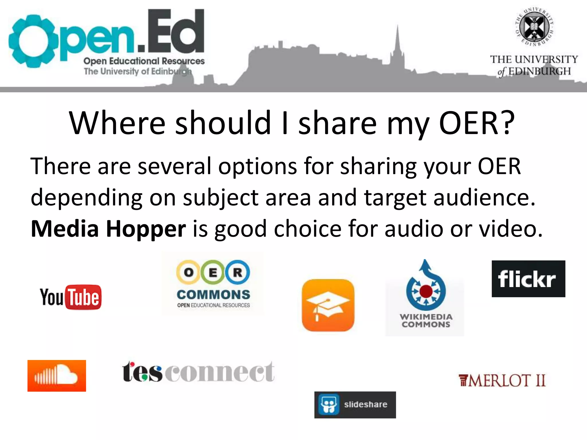 Where should I share my OER?
There are several options for sharing your OER
depending on subject area and target audience.
Media Hopper is good choice for audio or video.
 