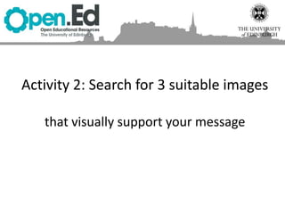 Activity 2: Search for 3 suitable images
that visually support your message
 