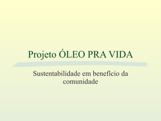 Projeto ÓLEO PRA VIDA Sustentabilidade em benefício da comunidade 