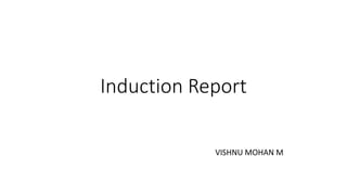 Induction Report
VISHNU MOHAN M
 