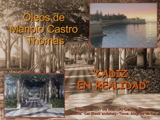 Oleos de Manolo Castro Thomas “ CADIZ,  EN REALIDAD” Presentación de Manolo Castro Thomas Musica:  Cai (Rock andaluz) - Tema: Alegrías de Cai 
