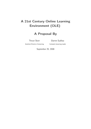 A 21st Century Online Learning
     Environment (OLE)

                 A Proposal By
        Trevor Storr                  Darren Sudlow
  Aorakinet Director of eLearning   Cantatech eLearning Leader


                     September 25, 2008
 