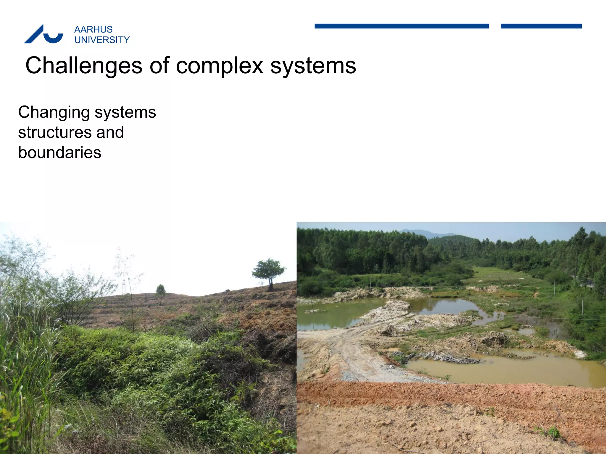 AARHUS 
UNIVERSITY 
Challenges of complex systems 
Changing systems 
structures and 
boundaries  