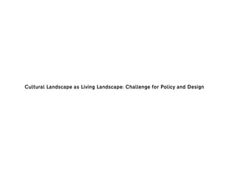 Cultural Landscape as Living Landscape: Challenge for Policy and Design
 