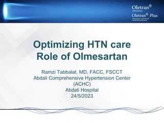Optimizing HTN care
Role of Olmesartan
Ramzi Tabbalat, MD, FACC, FSCCT
Abdali Comprehensive Hypertension Center
(ACHC)
Abdali Hospital
24/5/2023
 