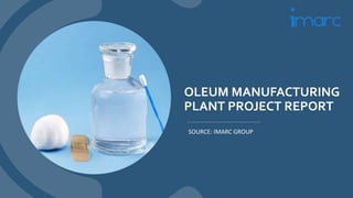 OLEUM MANUFACTURING
PLANT PROJECT REPORT
SOURCE: IMARC GROUP
 