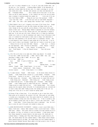 11/18/2014 O level Accounting Notes 
every year. It is always calculated on cost . In case of scrap value (residual value) and 
life given use : Cost –Scrap/Life 2. Reducing Balance Method: In this deprecation for 
initial years in always higher then the later years. It is simply a percentage on net book 
value (written down value) . Net Book value represents cost minus total deprecation till 
date. 3. Revaluation Method: This is usually used for loose tools ( or any asset 
which can only be valued collectively) . In this method at the end of the year the market 
value is estimated. A numerical example best explains this At the start of the year 
Loose Tools Valued at $5000 During the year Loose Tools purchased = $2000 
Loose Tools Sold = $300 At the End Loose tools are worth $4500 Deprecation = 
5000 + 2000 – 300- ‐ 4500 = 2200 Opening Value+ Purchased –Sold – Closing Value 
7. Which Method is best to use? It depends on the nature of Non Current Asset Straight 
Line method is appropriate for assets like office furniture and fittings (which are used 
evenly through out the year useful life, and the efficiency of them doesn’t fall by great 
amount in initial years) Reducing Balance Method is appropriate for assets like machinery 
or van. Since these assets are more efficient when new, more depreciation is charged in 
initial years. As the asset gets old it looses efficiency and so we charge less deprecation. 
Another way to look at it is that the maintenance and repairs of asset will increase in later 
years so to maintain the overall expense it makes sense to charge more depreciation in 
initial years when maintenance is low and then reduce it as maintenance increases. How 
to record disposal of Asset: Disposal of means getting ride of the fixed asset . it can be 
sold or may be stolen or just discarded. Usually there are 4 entries to record sale of asset 
1. Remove the Cost of the Asset Sold Debit : Disposal Credit: Asset 2. Remove 
the Total Deprecation Debit : Provision for Depreciation Credit : Disposal 3. Record 
the Selling Price Debit: Bank Credit : Disposal If exchanged then Debit : 
Asset Credit Disposal 4. Close the Disposal Account Close with income 
statement . 
8. All of this can be done in one single entry without using disposal For example Cost 
of Asset Sold = 50000 Net book Value = 30000 Sold For 28000 Note : total 
depreciation is 20000 as NBV is 30000 We can do Bank 28000 
Prov for Depn 20000 Loss 2000 
Asset 50000 If sold for $31000 then Bank 31000 Prov 
for Depn 20000 Asset 50000 
Gain 1000 Adjusting Entries To Adjust 
expenses Prepaid : Debit : Prepaid Expense ( its an asset) Credit : Expense 
(reduces expense) Owing/Accrual Debit : Expense 
(increases expense) Credit : Owing Expense ( it is a liability) 
9. To adjust Incomes: Prepaid: Debit: Income (as the income reduces because it’s 
prepaid) Credit: Prepaid Income (because it’s a current liability) Owing/Due Debit: 
Owing Income (because it’s an asset) Credit: Income (as the income increases) 
To adjust closing stock Overstated: Debit: Trading account (or simply Profit and Los) 
Credit: Closing stock Understated: Debit: Closing sock Credit: Trading account 
(or simply Profit and Loss) To adjust Opening stock Overstated: Debit: Opening 
Capital Credit: Trading account (or simply Profit and Loss) Understated: Debit: 
Trading account (or simply Profit and Loss) Credit: Opening Capital This is because 
opening stock has opposite relation with profits. So if understated profits are overstated and 
we need to reduce them (debit: Trading account). Also opening stock of this year was 
closing stock of last year so we need to amend the opening capital. 
10. Concept of Sale or Return basis: If we send goods on sale or return basis which 
means goods can be returned by the customer if not sold. When goods are send nothing 
is recorded, just a memorandum is kept. These goods should not be included in sales and 
should be included in closing stock (since they belong to us). If this is recorded as sales 
and not included in closing stock, then we need to: • Correct sales: Cancel them Debit: 
Sales Credit: Debtor • Correct Closing Stock which is understated Note: We won’t 
have to correct the stock if the goods were included in closing sock. 
11. BANK RECONCILIATION STATEMENTS Cashbook is owner’s record (Debit means + 
balance, Credit means – balance) Bank statement is bank’s record (Credit means + balance, 
Debit means – balance) Some entries which are recorded in the bank statement but not in 
the cashbook: For these, we will have to correct the cashbook 1. Credit transfer (Bank 
Giro): Money deposited by customer directly in the bank account (We should add it to 
cashbook balance) 2. Standing order/ Direct Debit: Money paid to supplier directly by the 
bank. (We should subtract this from cashbook balance) 3. Bank Charges/ Interest Charged: 
Money deducted directly by the Bank. (We should subtract this from cashbook balance) 4. 
Interest Received/ Dividends Received: Money added to the bank account in form of interest 
http://www.slideshare.net/talhaalhamd/o-level-accounting-notes 41/51 
 