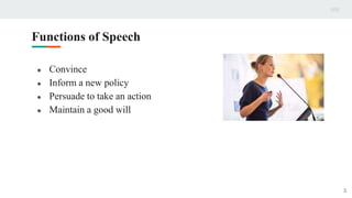 Functions of Speech
● Convince
● Inform a new policy
● Persuade to take an action
● Maintain a good will
3
 