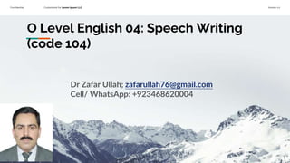 Confidential Customized for Lorem Ipsum LLC Version 1.0
O Level English 04: Speech Writing
(code 104)
Dr Zafar Ullah; zafarullah76@gmail.com
Cell/ WhatsApp: +923468620004
1
 