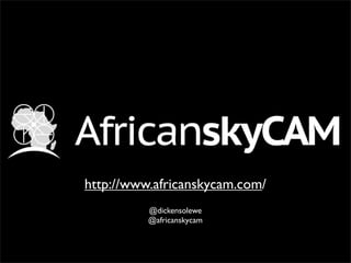 http://www.africanskycam.com/
@dickensolewe
@africanskycam
 