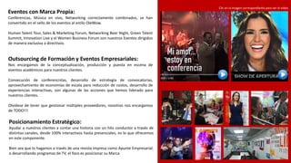 Eventos con Marca Propia:
Conferencias, Música en vivo, Networking correctamente combinados, se han
convertido en el sello de los eventos al estilo OleWow.
Human Talent Tour, Sales & Marketing Forum, Networking Beer Night, Green Talent
Summit, Innovation Live y el Women Business Forum son nuestros Eventos dirigidos
de manera exclusiva a directivos.
Outsourcing de Formación y Eventos Empresariales:
Nos encargamos de la conceptualización, producción y puesta en escena de
eventos académicos para nuestros clientes.
Consecución de conferencistas, desarrollo de estrategia de convocatorias,
aprovechamiento de economías de escala para reducción de costos, desarrollo de
experiencias interactivas, son algunas de las acciones que hemos liderado para
nuestros clientes.
Olvídese de tener que gestionar múltiples proveedores, nosotros nos encargamos
de TODO!!!
Posicionamiento Estratégico:
Ayudar a nuestros clientes a contar una historia con un hilo conductor a través de
distintas canales, desde 100% interactivos hasta presenciales, es lo que ofrecemos
en este componente.
Bien sea que lo hagamos a través de una revista impresa como Apunte Empresarial,
o desarrollando programas de TV, el foco es posicionar su Marca
Clic en la imagen correspondiente para ver el vídeo
 