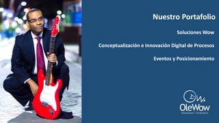 Nuestro Portafolio
Soluciones Wow
Conceptualización e Innovación Digital de Procesos
Eventos y Posicionamiento
 