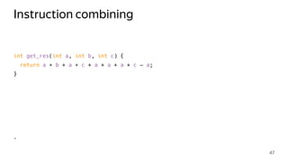Instruction combining
int get_res(int a, int b, int c) {
return a ∗ b + a ∗ c + a + a + a + c — a;
}
.
47
 