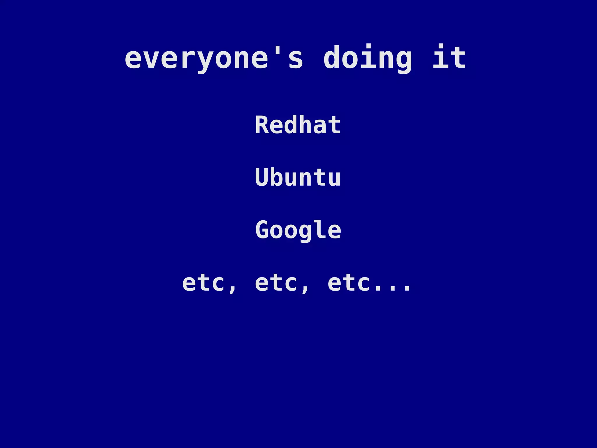 everyone's doing it

        Redhat

        Ubuntu

        Google

   etc, etc, etc...
 