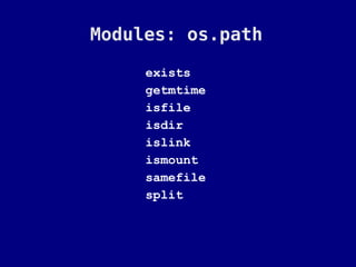 Modules: os.path

     exists
     getmtime
     isfile
     isdir
     islink
     ismount
     samefile
     split
 