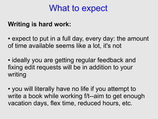What to expect
Writing is hard work:

●expect to put in a full day, every day: the amount
of time available seems like a l...