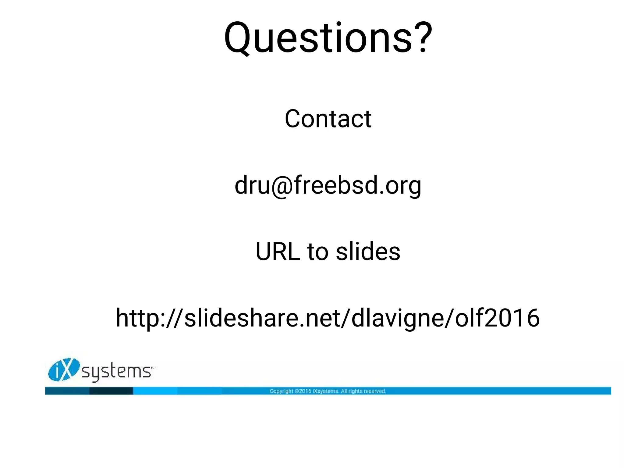 Questions?
Contact
dru@freebsd.org
URL to slides
http://slideshare.net/dlavigne/olf2016
 