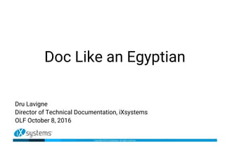 Doc Like an Egyptian
Dru Lavigne
Director of Technical Documentation, iXsystems
OLF October 8, 2016
 