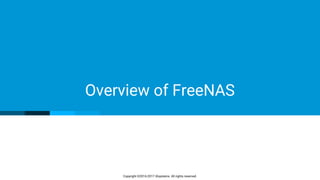 Copyright ©2016-2017 iXsystems. All rights reserved.
Overview of FreeNAS
 