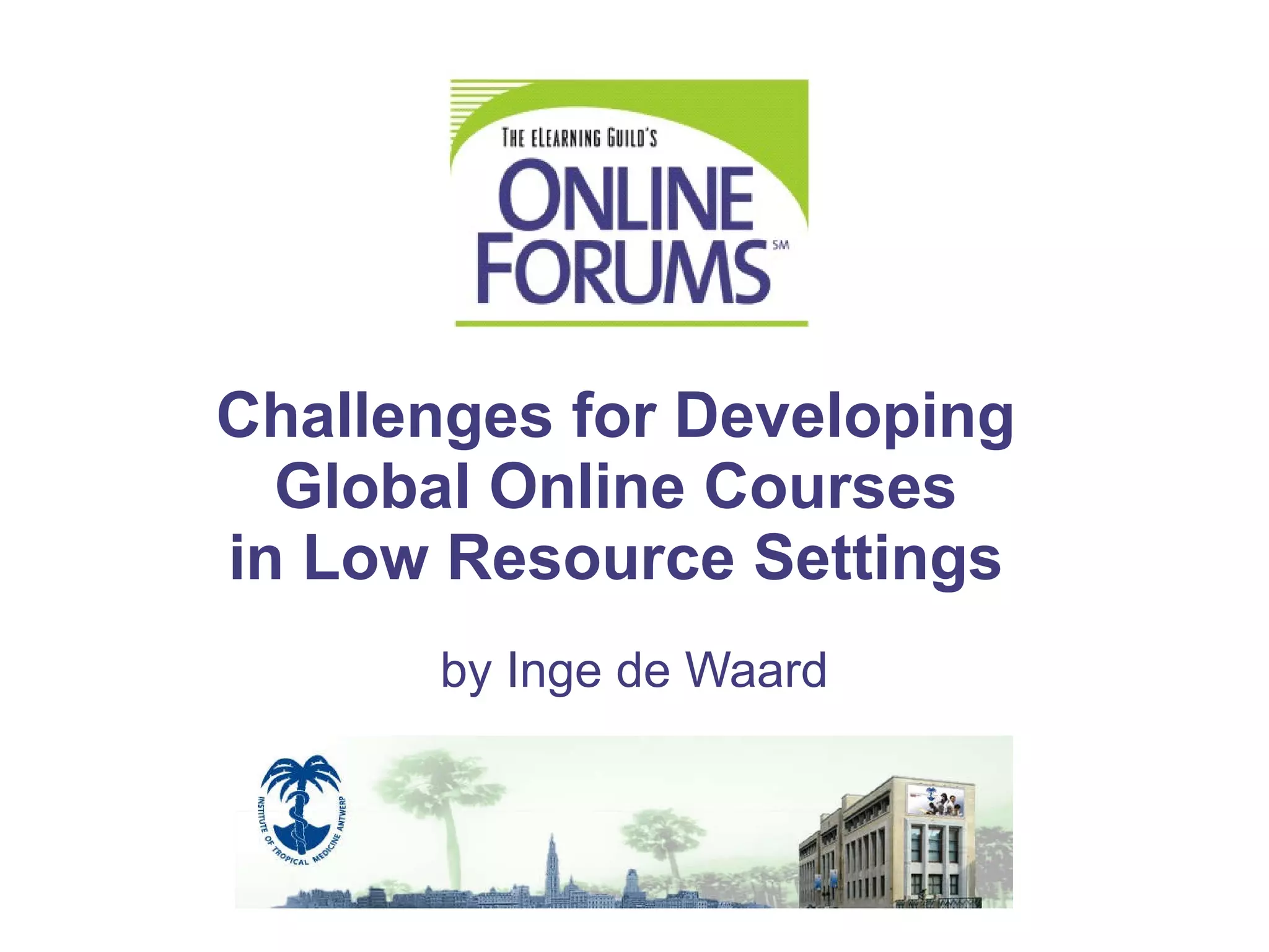 Challenges for Developing  Global Online Courses  in Low Resource Settings   by  Inge de Waard 