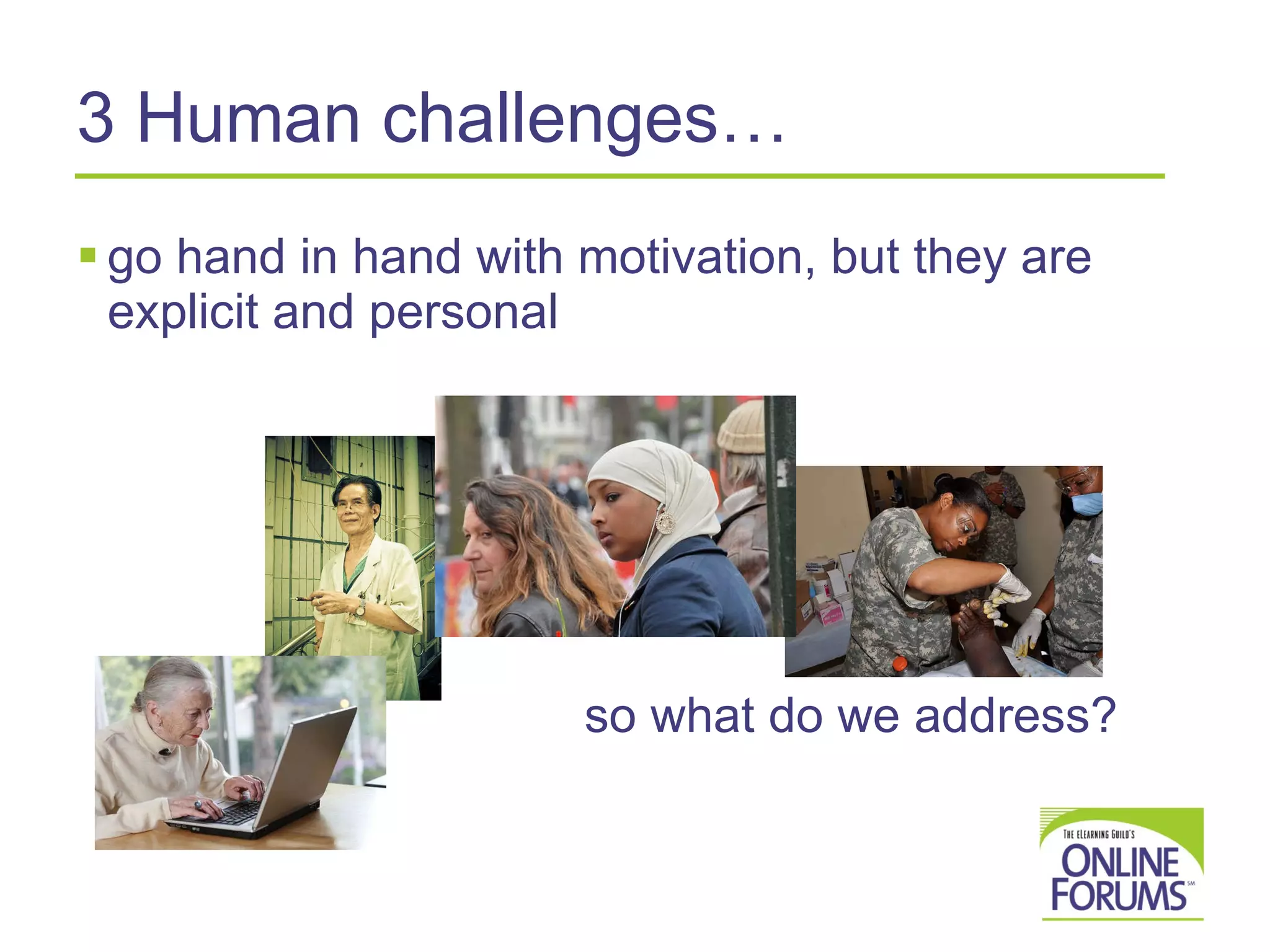 3 Human challenges… go hand in hand with motivation, but they are explicit and personal so what do we address? 