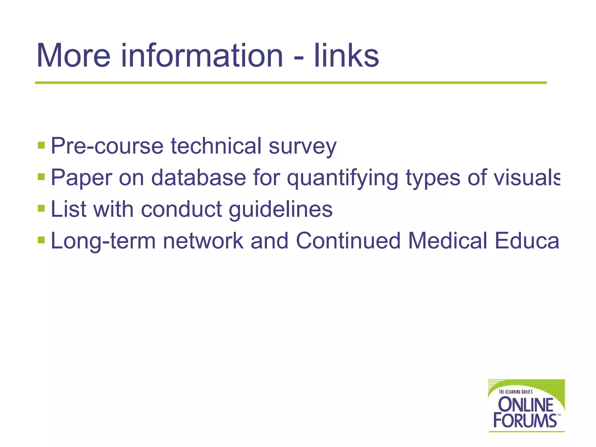 More information - links Pre-course technical survey Paper on database for quantifying types of visuals List with conduct guidelines Long-term network and Continued Medical Education site 