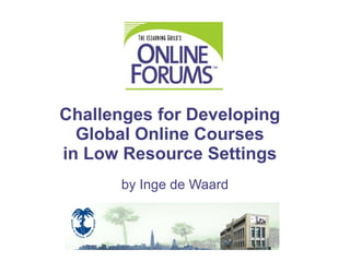 Challenges for Developing  Global Online Courses  in Low Resource Settings   by  Inge de Waard 