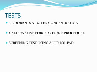 TESTS
 4 ODORANTS AT GIVEN CONCENTRATION
 2 ALTERNATIVE FORCED CHOICE PROCEDURE
 SCREENING TEST USING ALCOHOL PAD
 