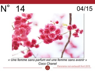 Panorama non-exhaustif Avril 2015
Cinquième Sens
N°14 04/15
« Une femme sans parfum est une femme sans avenir »
Coco Chanel
 