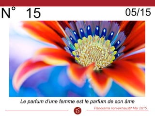 Panorama non-exhaustif Mai 2015
Cinquième Sens
N°15 05/15
Le parfum d’une femme est le parfum de son âme
 
