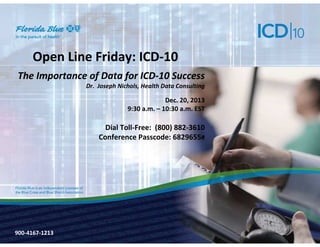 Open Line Friday: ICD-10
The Importance of Data for ICD-10 Success
Dr. Joseph Nichols, Health Data Consulting

Dec. 20, 2013
9:30 a.m. – 10:30 a.m. EST

Dial Toll-Free: (800) 882-3610
Conference Passcode: 6829655#

900-4167-1213
900-3571-0213

 