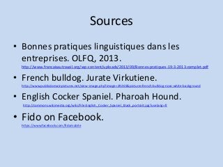 Sources
• Bonnes pratiques linguistiques dans les
entreprises. OLFQ, 2013.
http://www.francaisautravail.org/wp-content/upl...