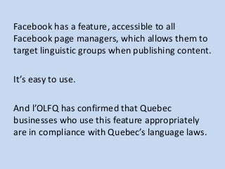 Facebook has a feature, accessible to all
Facebook page managers, which allows them to
target linguistic groups when publi...