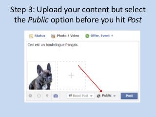 Step 3: Upload your content but select
the Public option before you hit Post

 
