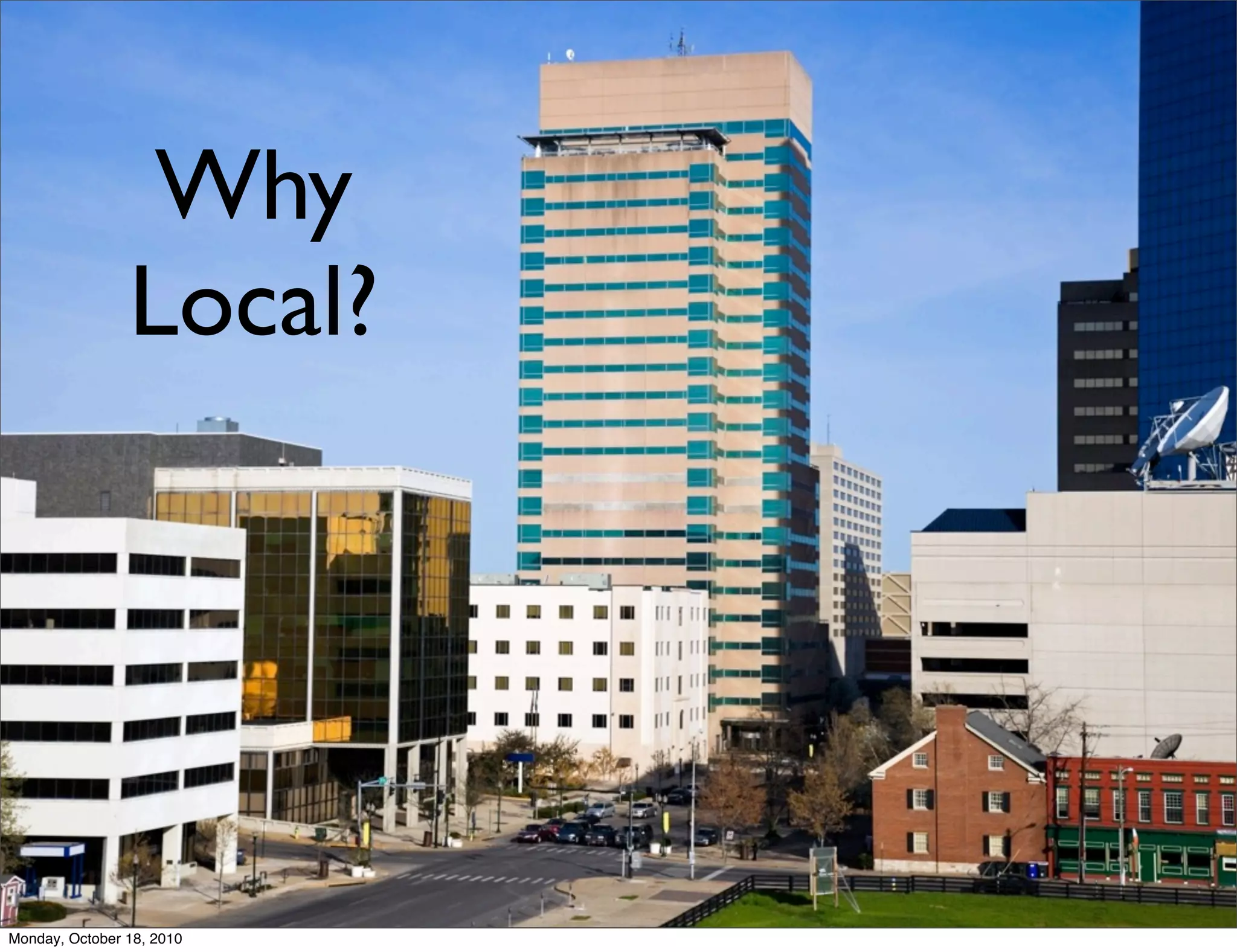 Why
                Local?




Monday, October 18, 2010
 