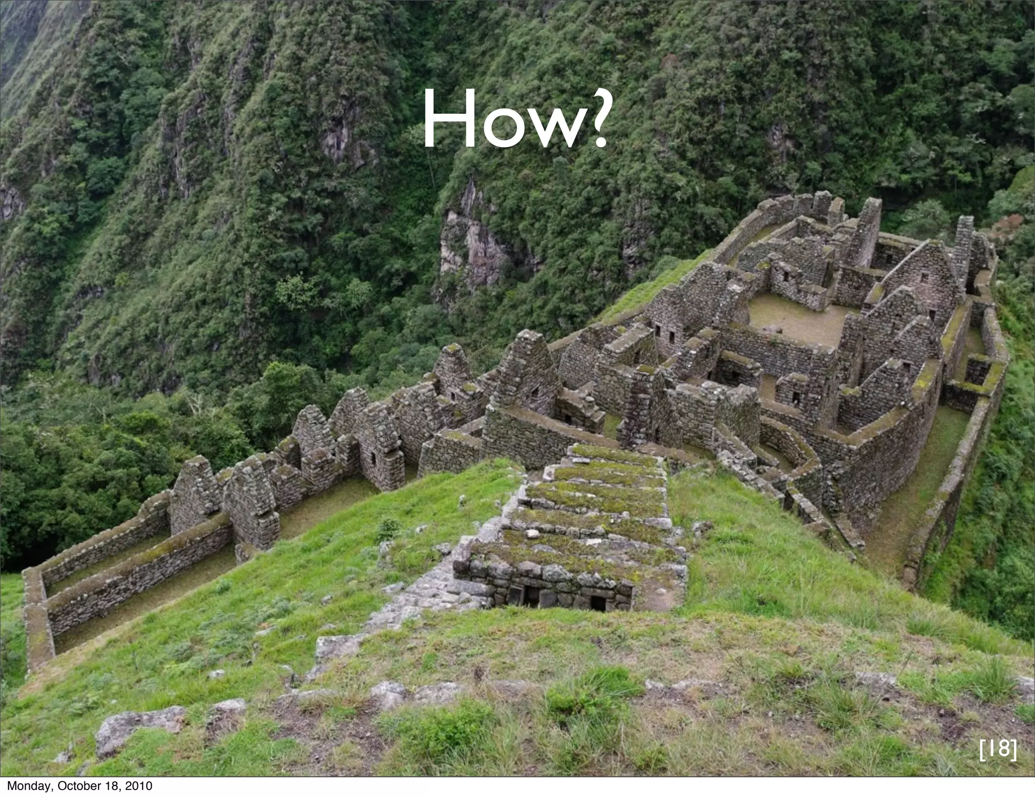 How?




                                  [18]
Monday, October 18, 2010
 