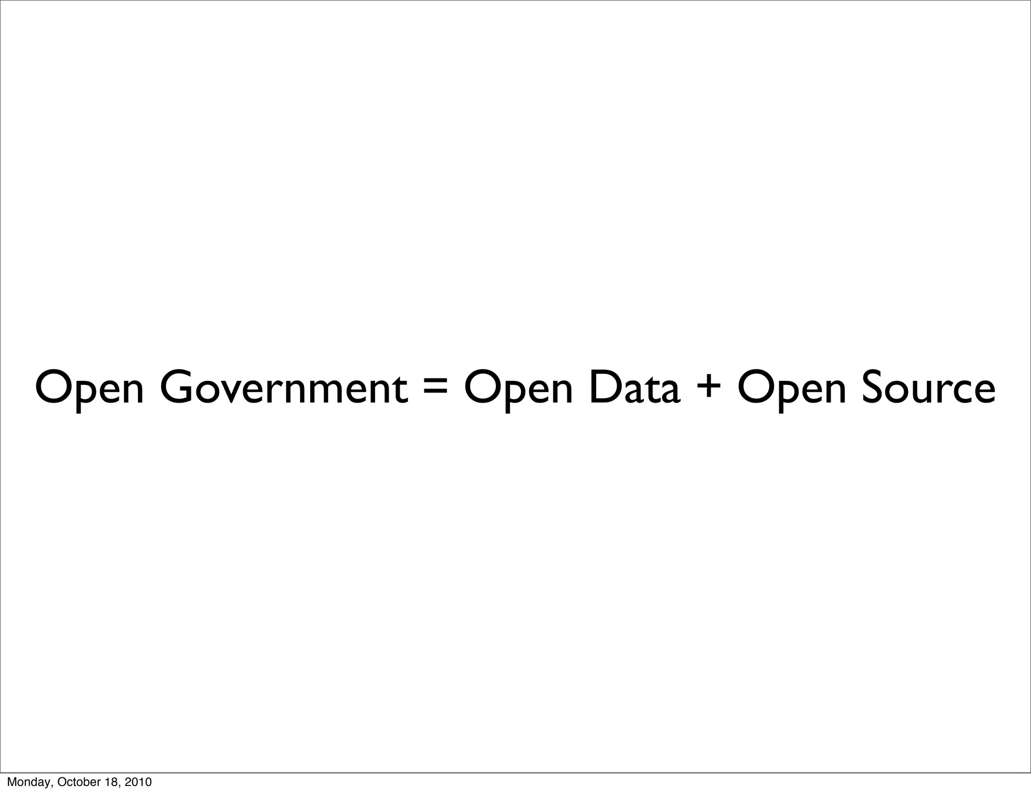 Open Government = Open Data + Open Source




Monday, October 18, 2010
 