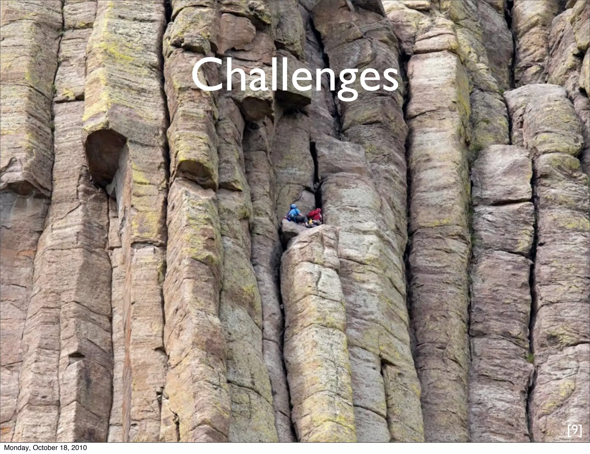 Challenges




                                        [9]
Monday, October 18, 2010
 