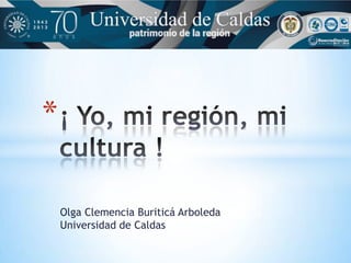 Olga Clemencia Buriticá Arboleda
Universidad de Caldas
*
 