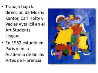 Trabajó bajo la dirección de Morris Kantor, Carl Holty y VaclarVytalicil en el Art Students League.En 1952 estudió en Paris y en la Academia de Bellas Artes de Florencia.